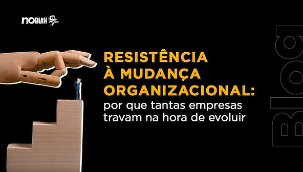Resistência à mudança organizacional: por que tantas empresas travam na hora de evoluir